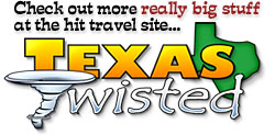 Check out more really big stuff at the hit travel site Texas Twisted!